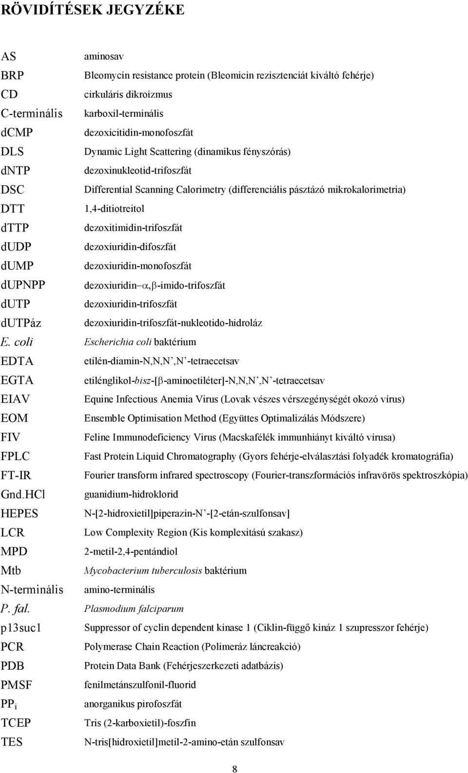 mikrokalorimetria) 1,4-ditiotreitol dezoxitimidin-trifoszfát dezoxiuridin-difoszfát dezoxiuridin-monofoszfát dezoxiuridin α,β-imido-trifoszfát dezoxiuridin-trifoszfát