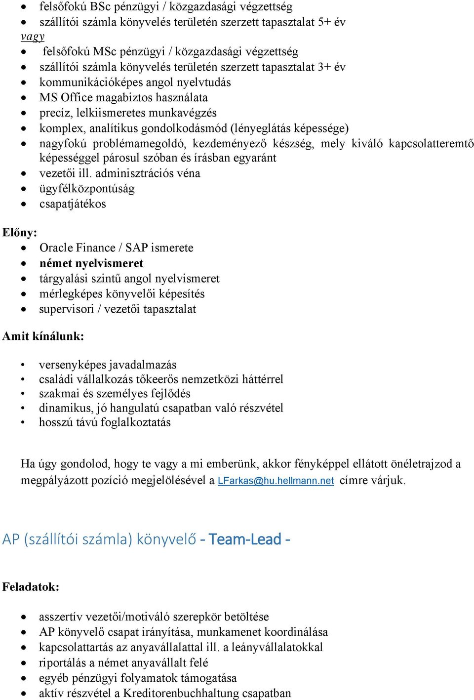 nagyfokú problémamegoldó, kezdeményező készség, mely kiváló kapcsolatteremtő képességgel párosul szóban és írásban egyaránt vezetői ill.