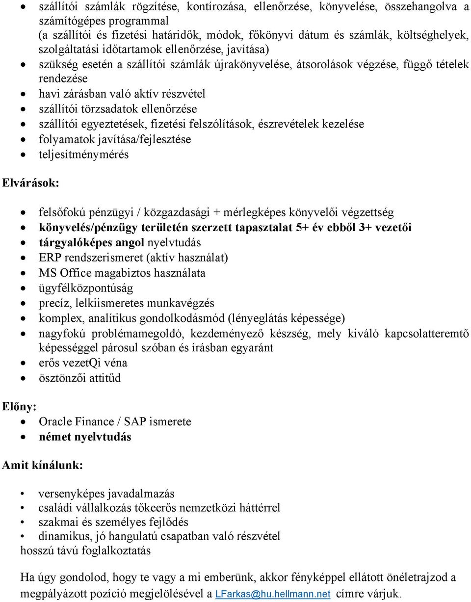 törzsadatok ellenőrzése szállítói egyeztetések, fizetési felszólítások, észrevételek kezelése folyamatok javítása/fejlesztése teljesítménymérés felsőfokú pénzügyi / közgazdasági + mérlegképes