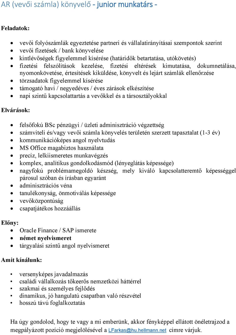 törzsadatok figyelemmel kísérése támogató havi / negyedéves / éves zárások elkészítése napi szintű kapcsolattartás a vevőkkel és a társosztályokkal felsőfokú BSc pénzügyi / üzleti adminisztráció