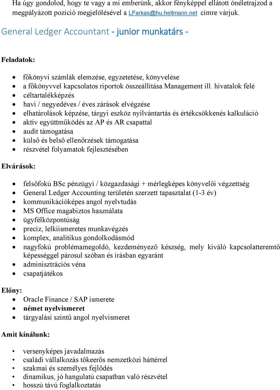 audit támogatása külső és belső ellenőrzések támogatása részvétel folyamatok fejlesztésében felsőfokú BSc pénzügyi / közgazdasági + mérlegképes könyvelői végzettség General Ledger Accounting