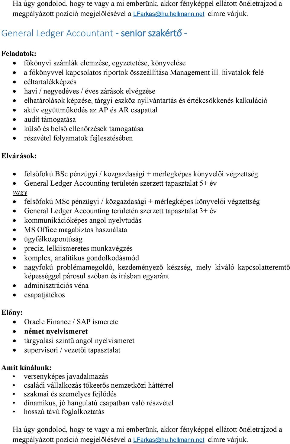 audit támogatása külső és belső ellenőrzések támogatása részvétel folyamatok fejlesztésében felsőfokú BSc pénzügyi / közgazdasági + mérlegképes könyvelői végzettség General Ledger Accounting
