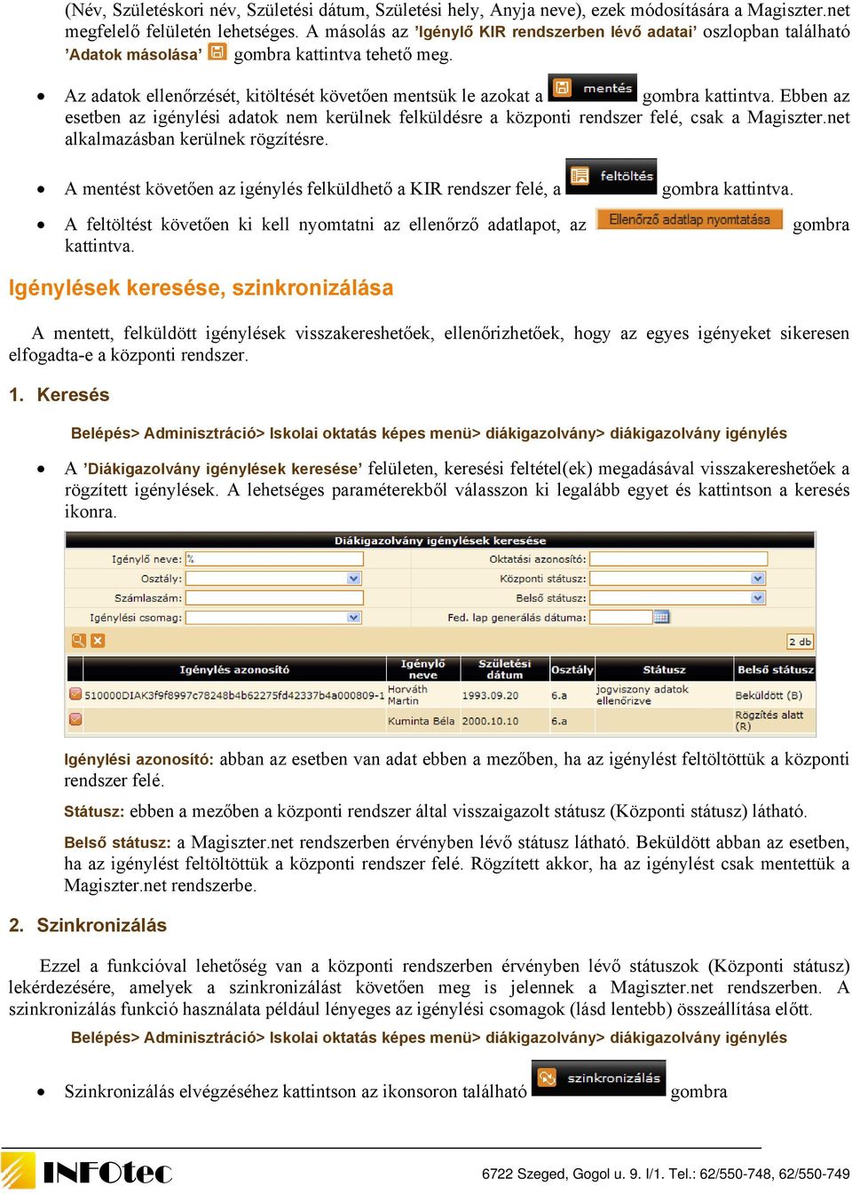 Ebben az esetben az igénylési adatok nem kerülnek felküldésre a központi rendszer felé, csak a Magiszter.net alkalmazásban kerülnek rögzítésre.