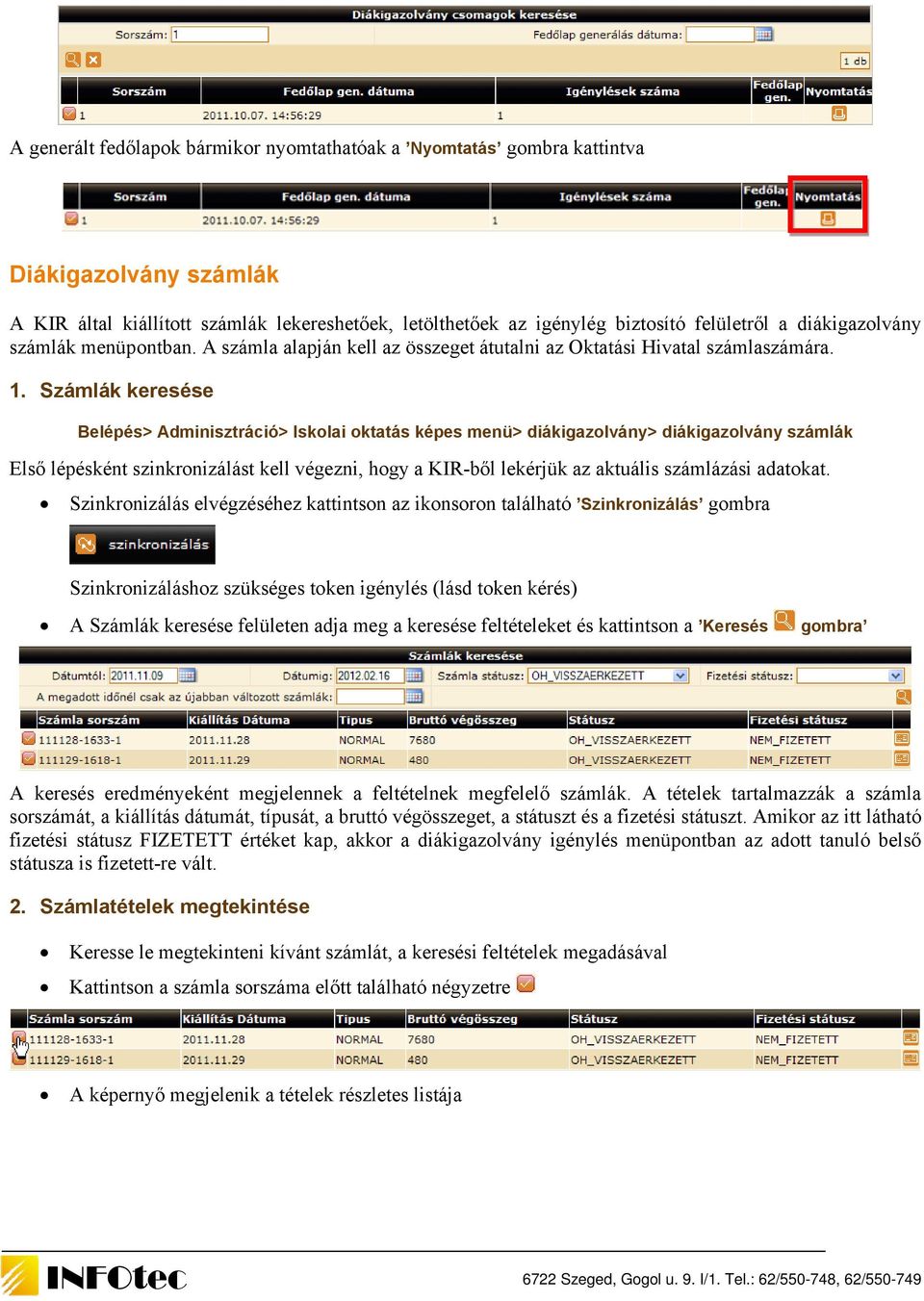 Számlák keresése Belépés> Adminisztráció> Iskolai oktatás képes menü> diákigazolvány> diákigazolvány számlák Első lépésként szinkronizálást kell végezni, hogy a KIR-ből lekérjük az aktuális