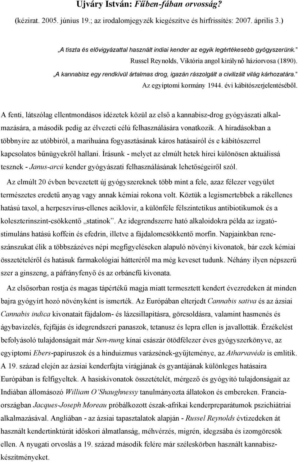 A kannabisz egy rendkívül ártalmas drog, igazán rászolgált a civilizált világ kárhozatára. Az egyiptomi kormány 1944. évi kábítószerjelentéséből.