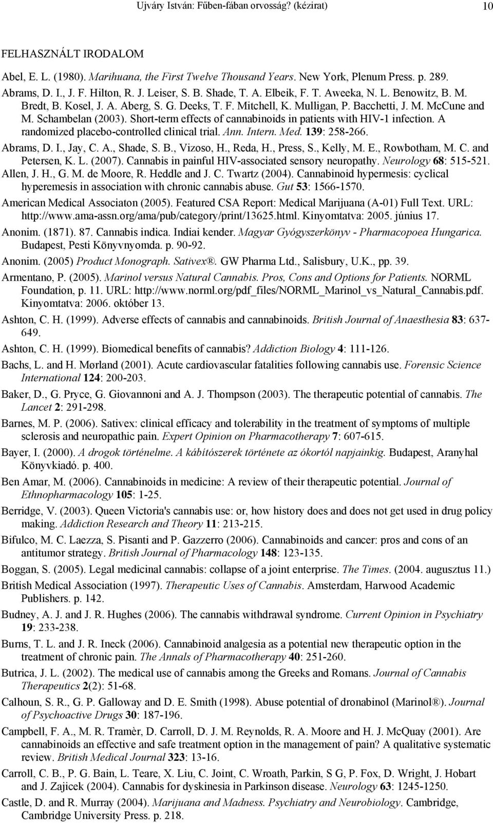 Short-term effects of cannabinoids in patients with HIV-1 infection. A randomized placebo-controlled clinical trial. Ann. Intern. Med. 139: 258-266. Abrams, D. I., Jay, C. A., Shade, S. B., Vizoso, H.