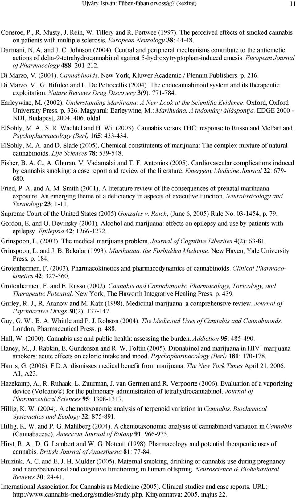 Central and peripheral mechanisms contribute to the antiemetic actions of delta-9-tetrahydrocannabinol against 5-hydroxytryptophan-induced emesis. European Journal of Pharmacology 488: 201-212.