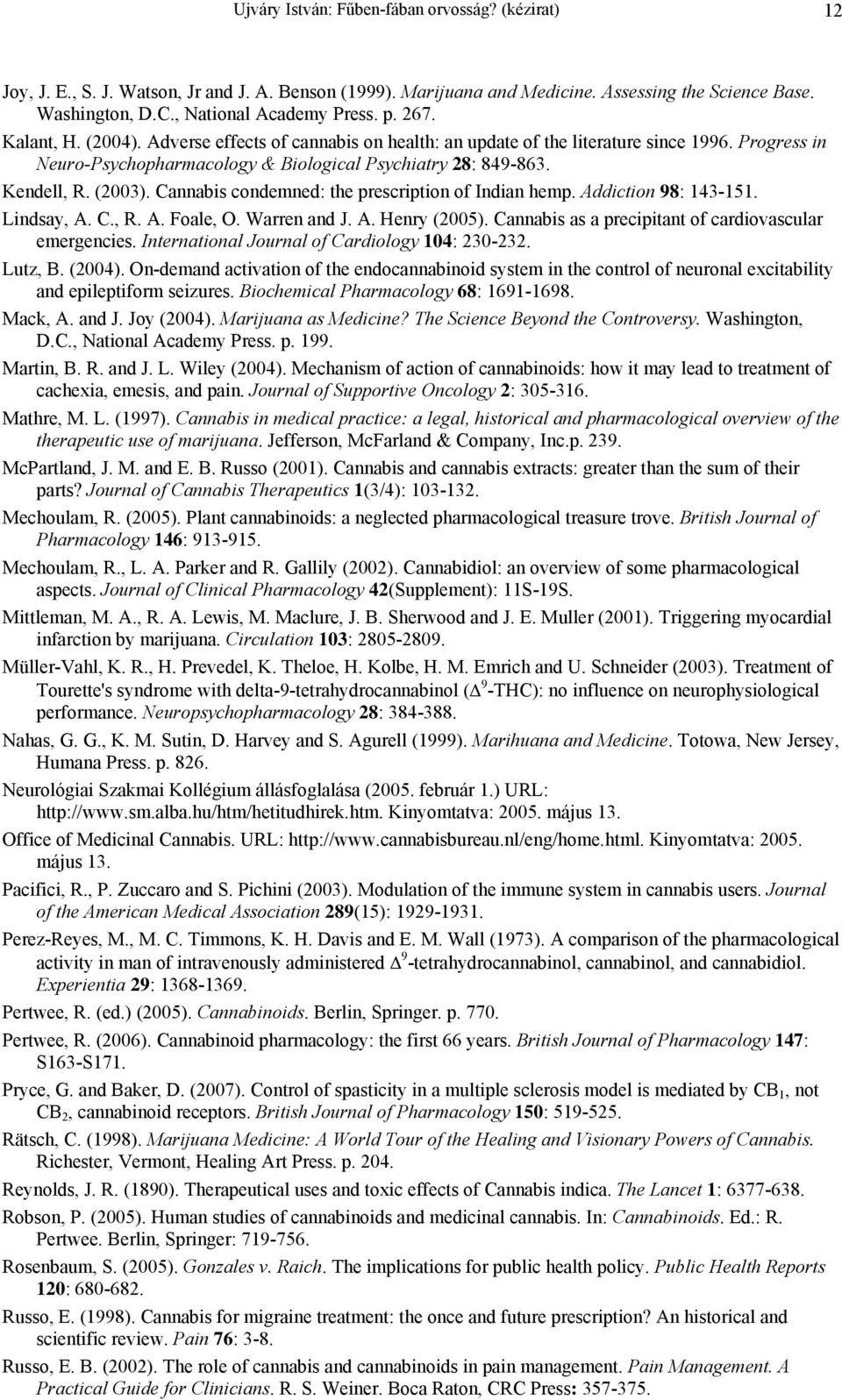 Cannabis condemned: the prescription of Indian hemp. Addiction 98: 143-151. Lindsay, A. C., R. A. Foale, O. Warren and J. A. Henry (2005). Cannabis as a precipitant of cardiovascular emergencies.