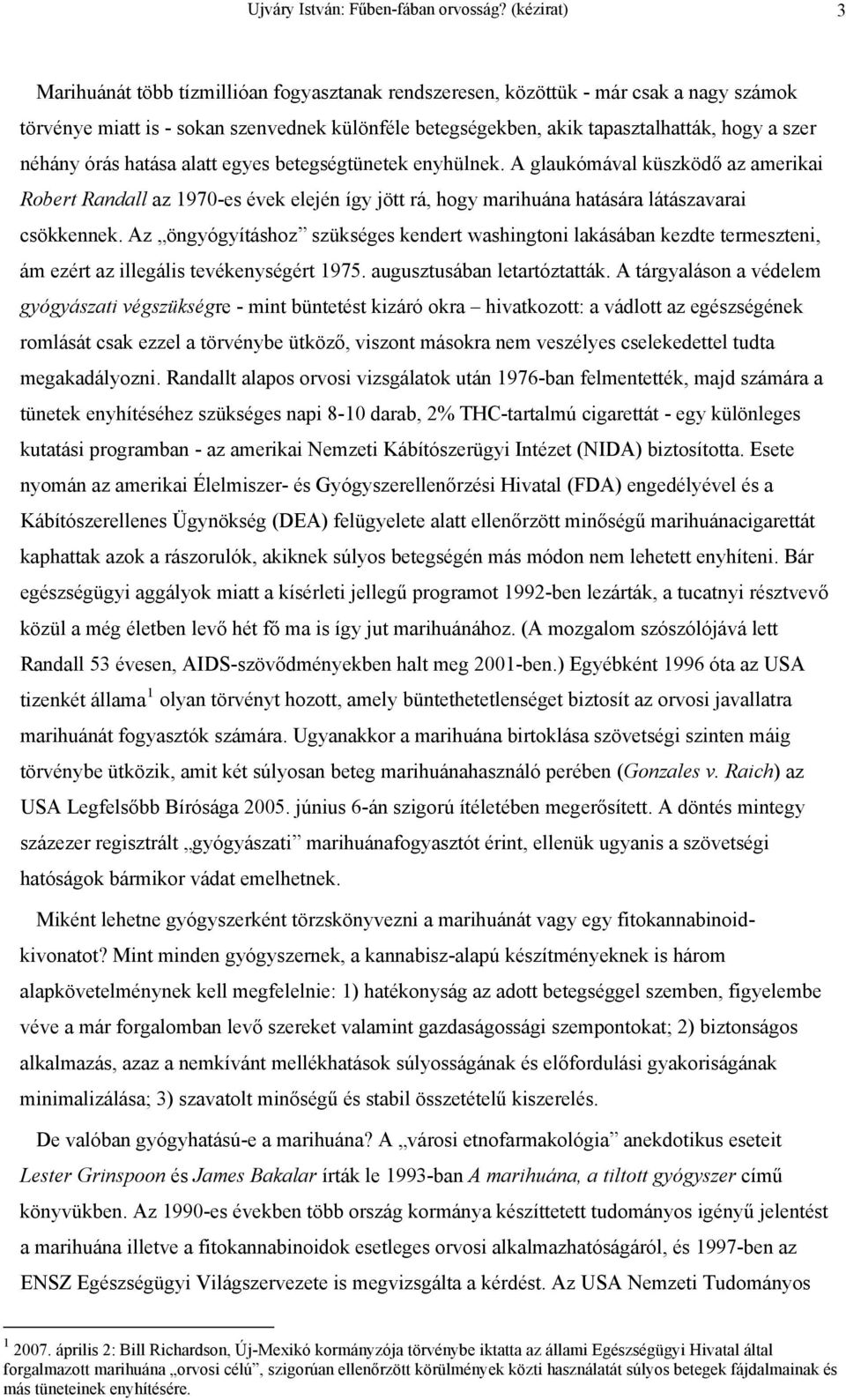 néhány órás hatása alatt egyes betegségtünetek enyhülnek. A glaukómával küszködő az amerikai Robert Randall az 1970-es évek elején így jött rá, hogy marihuána hatására látászavarai csökkennek.