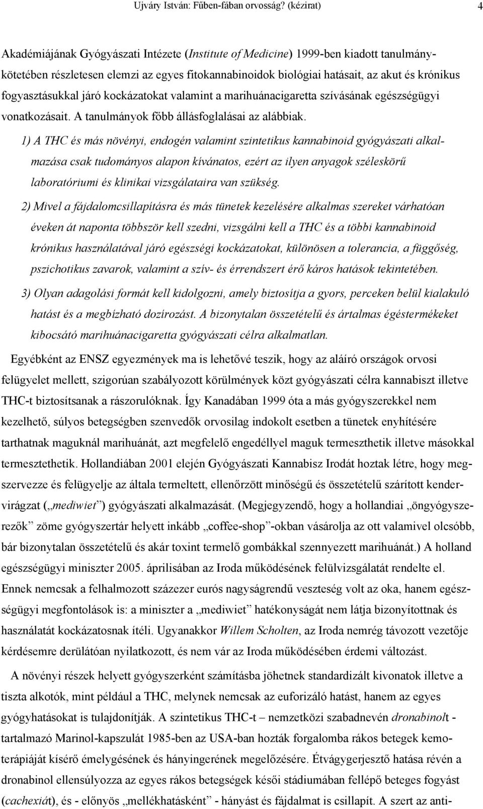 fogyasztásukkal járó kockázatokat valamint a marihuánacigaretta szívásának egészségügyi vonatkozásait. A tanulmányok főbb állásfoglalásai az alábbiak.