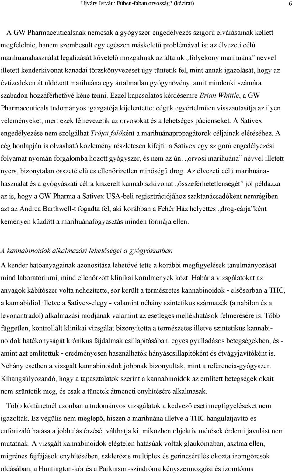 marihuánahasználat legalizását követelő mozgalmak az általuk folyékony marihuána névvel illetett kenderkivonat kanadai törzskönyvezését úgy tüntetik fel, mint annak igazolását, hogy az évtizedeken át