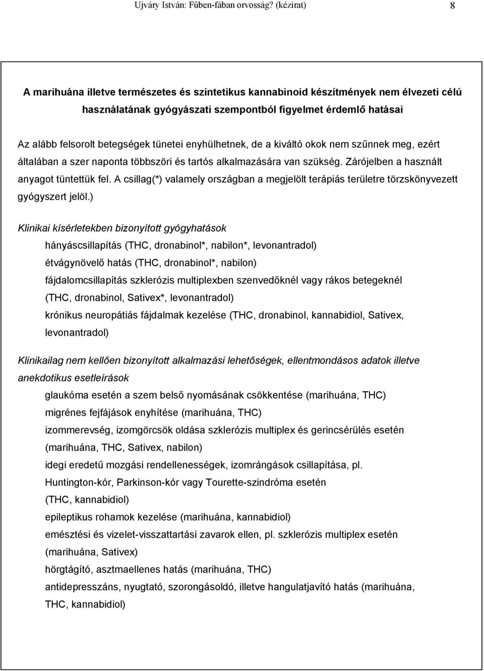 tünetei enyhülhetnek, de a kiváltó okok nem szűnnek meg, ezért általában a szer naponta többszöri és tartós alkalmazására van szükség. Zárójelben a használt anyagot tüntettük fel.