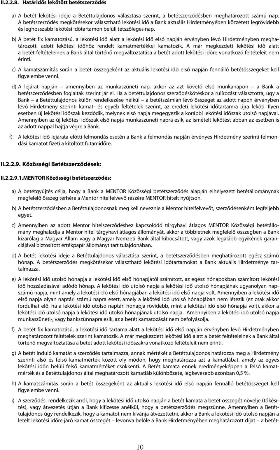 b) A betét fix kamatozású, a lekötési idő alatt a lekötési idő első napján érvényben lévő Hirdetményben meghatározott, adott lekötési időhöz rendelt kamatmértékkel kamatozik.