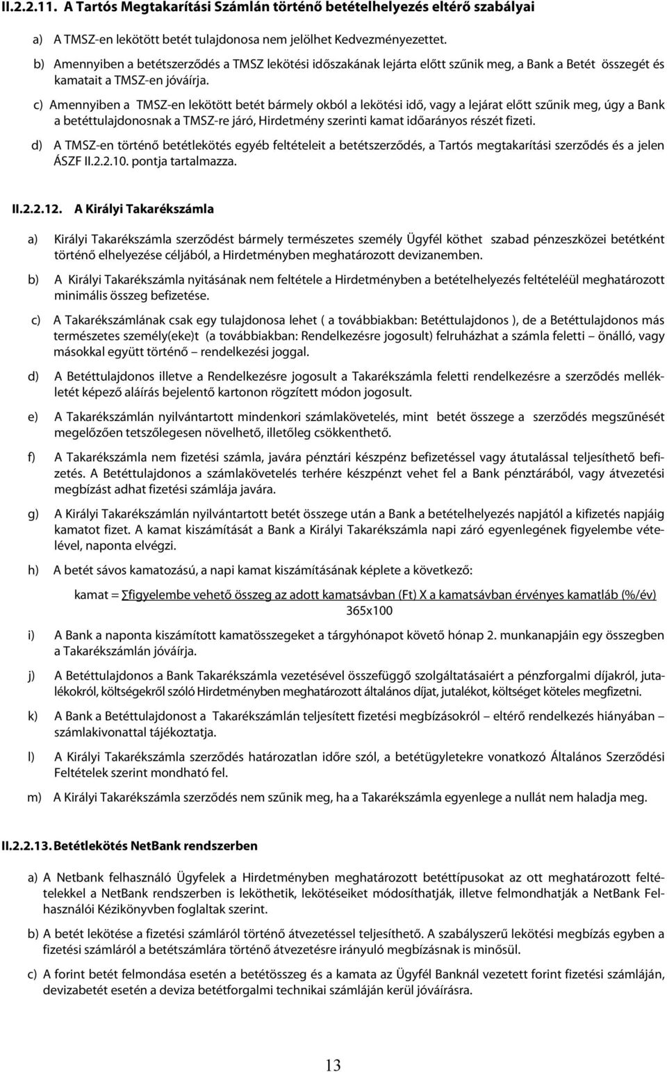 c) Amennyiben a TMSZ-en lekötött betét bármely okból a lekötési idő, vagy a lejárat előtt szűnik meg, úgy a Bank a betéttulajdonosnak a TMSZ-re járó, Hirdetmény szerinti kamat időarányos részét