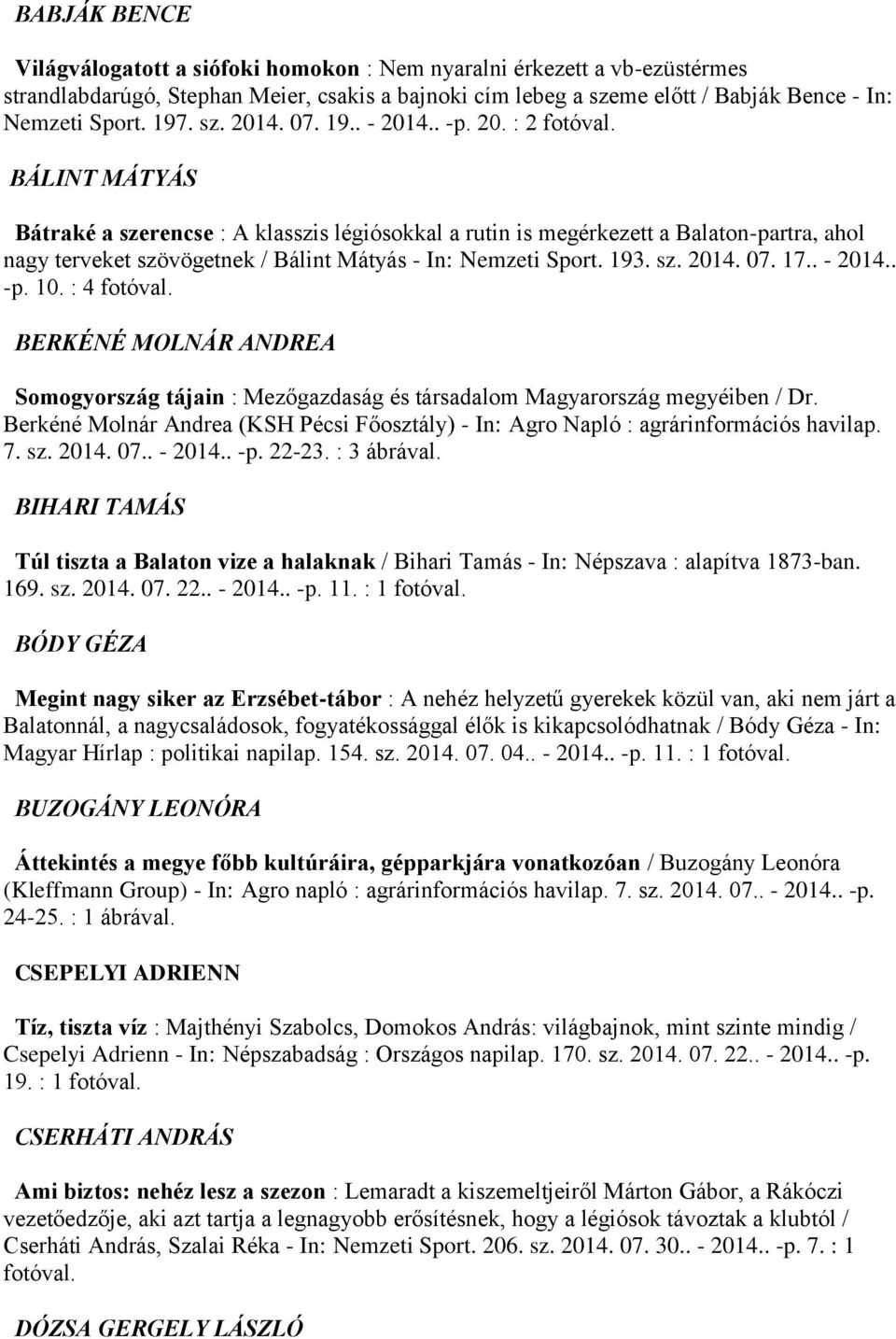 193. sz. 2014. 07. 17.. - 2014.. -p. 10. : 4 BERKÉNÉ MOLNÁR ANDREA Somogyország tájain : Mezőgazdaság és társadalom Magyarország megyéiben / Dr.