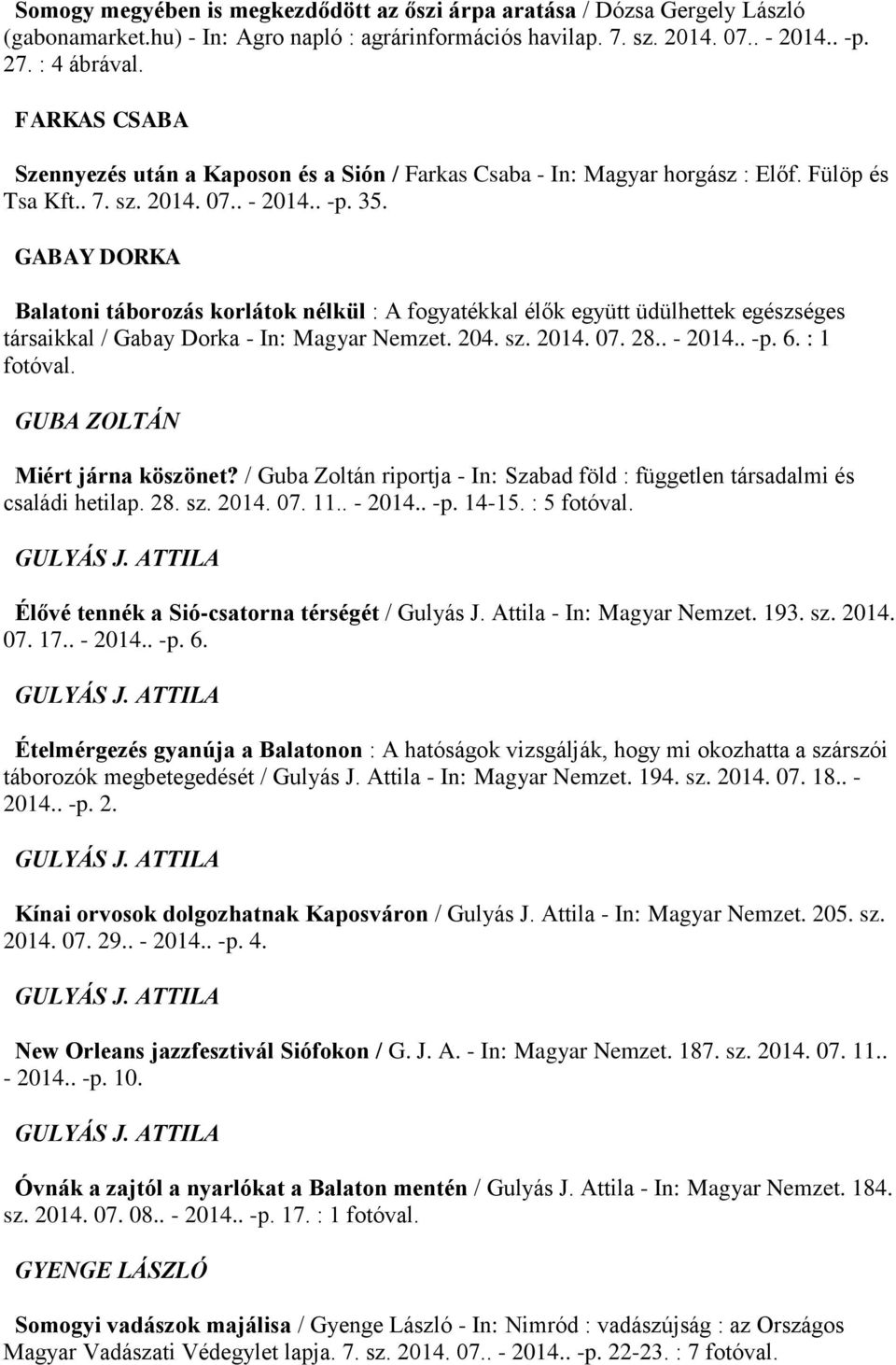 GABAY DORKA Balatoni táborozás korlátok nélkül : A fogyatékkal élők együtt üdülhettek egészséges társaikkal / Gabay Dorka - In: Magyar Nemzet. 204. sz. 2014. 07. 28.. - 2014.. -p. 6.