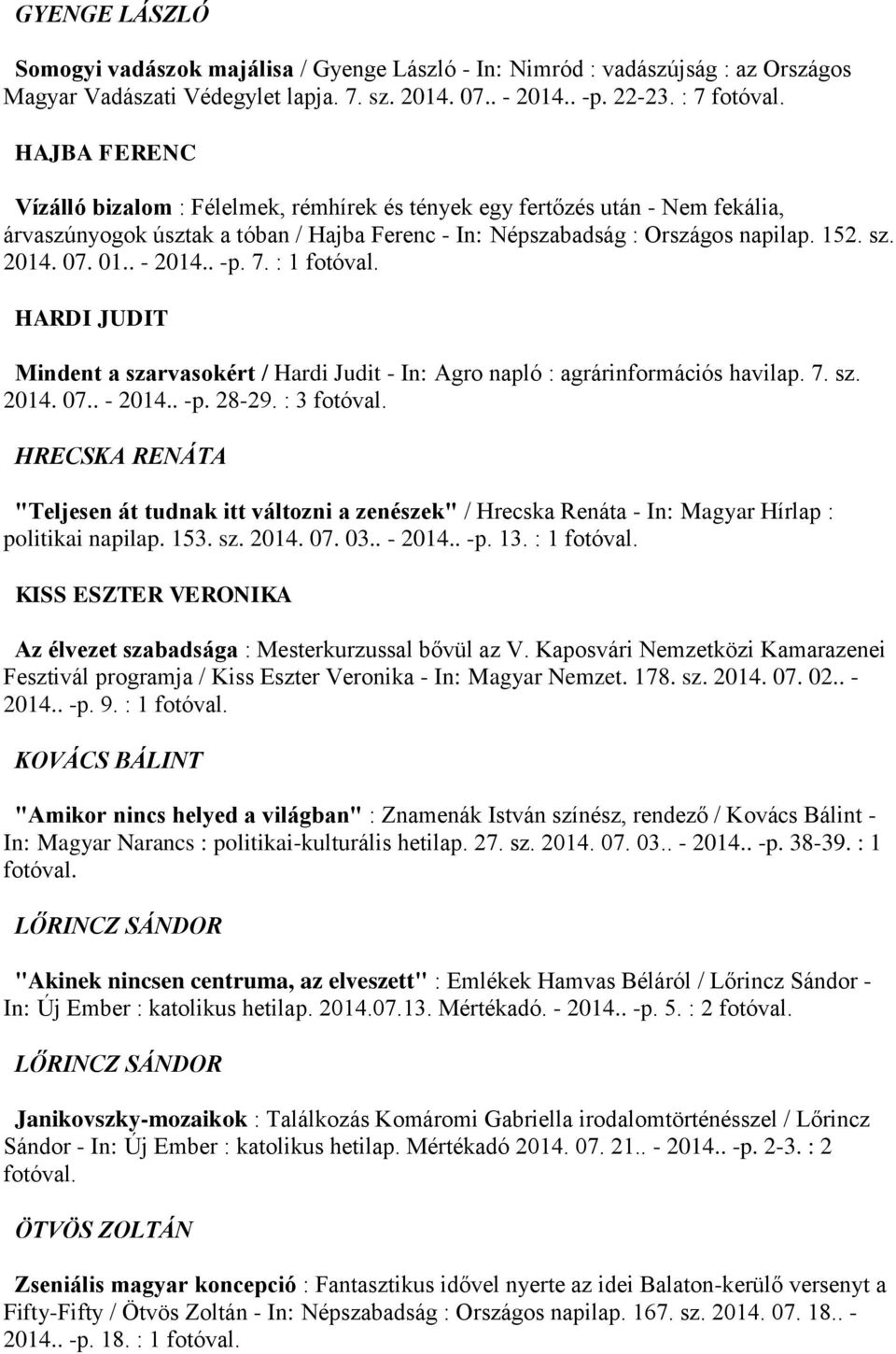 01.. - 2014.. -p. 7. : 1 HARDI JUDIT Mindent a szarvasokért / Hardi Judit - In: Agro napló : agrárinformációs havilap. 7. sz. 2014. 07.. - 2014.. -p. 28-29.