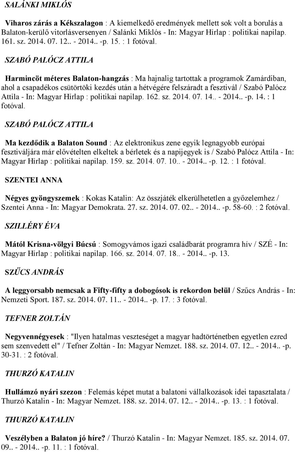 : 1 SZABÓ PALÓCZ ATTILA Harmincöt méteres Balaton-hangzás : Ma hajnalig tartottak a programok Zamárdiban, ahol a csapadékos csütörtöki kezdés után a hétvégére felszáradt a fesztivál / Szabó Palócz