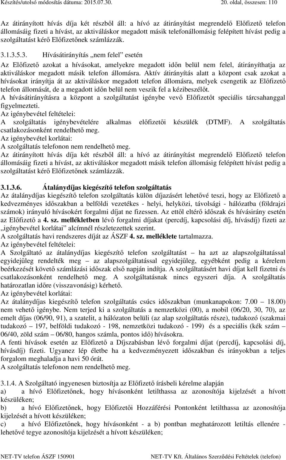 oldal, összesen: 110 Az átirányított hívás díja két részből áll: a hívó az átirányítást megrendelő Előfizető telefon állomásáig fizeti a hívást, az aktiváláskor megadott másik telefonállomásig