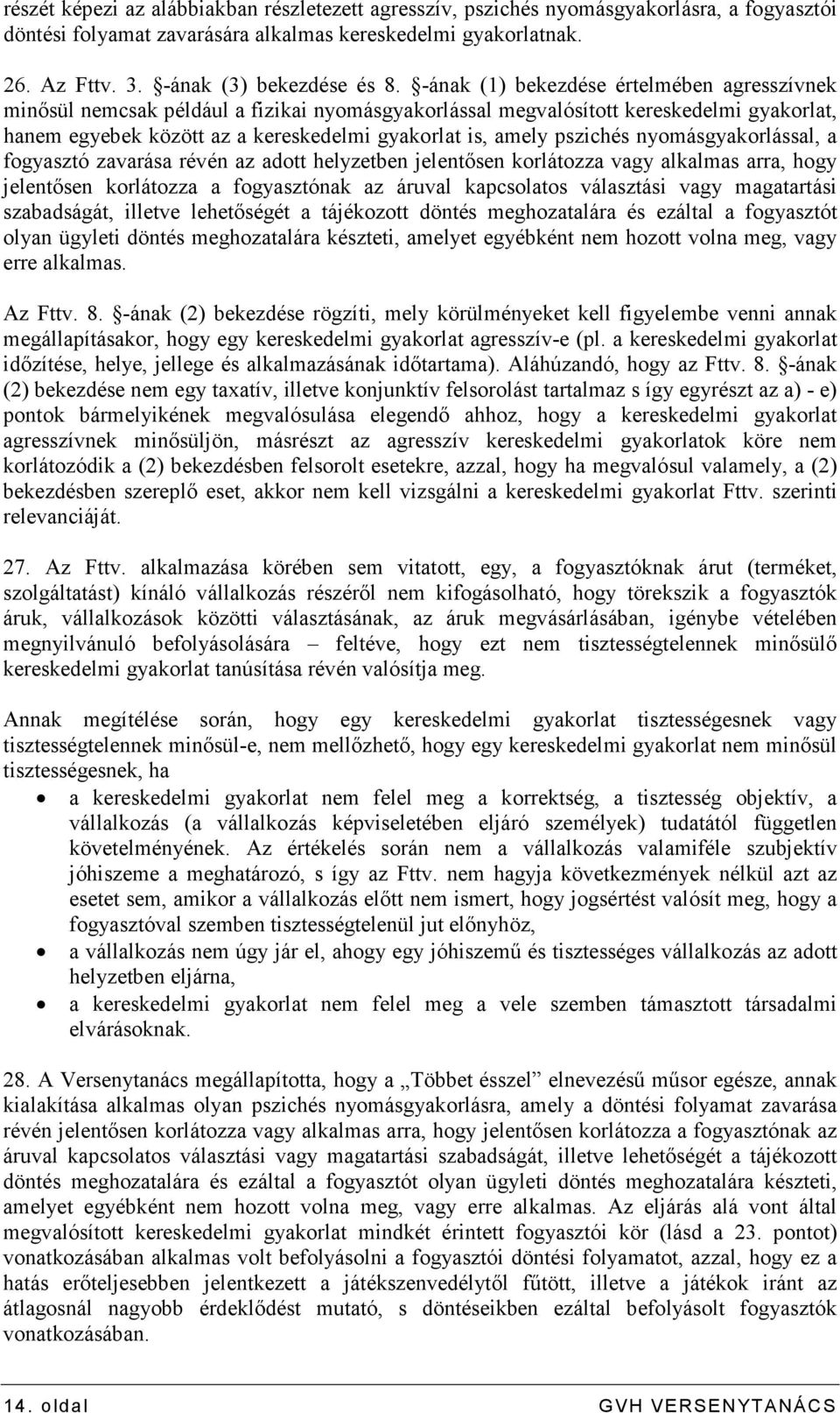 pszichés nyomásgyakorlással, a fogyasztó zavarása révén az adott helyzetben jelentısen korlátozza vagy alkalmas arra, hogy jelentısen korlátozza a fogyasztónak az áruval kapcsolatos választási vagy