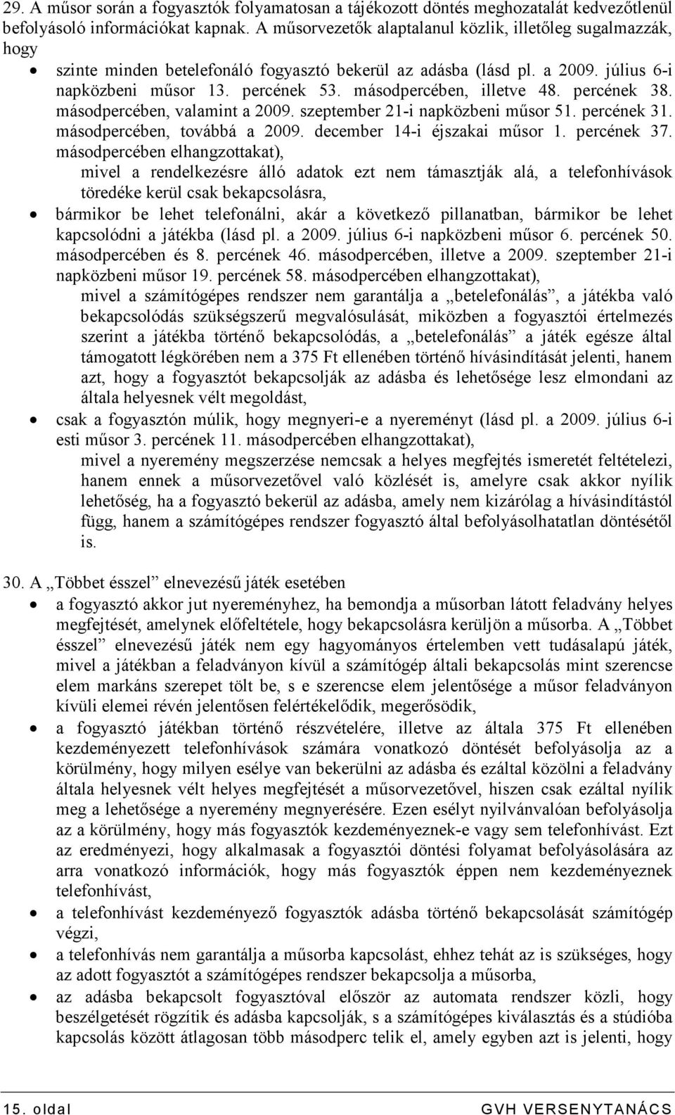 másodpercében, illetve 48. percének 38. másodpercében, valamint a 2009. szeptember 21-i napközbeni mősor 51. percének 31. másodpercében, továbbá a 2009. december 14-i éjszakai mősor 1. percének 37.