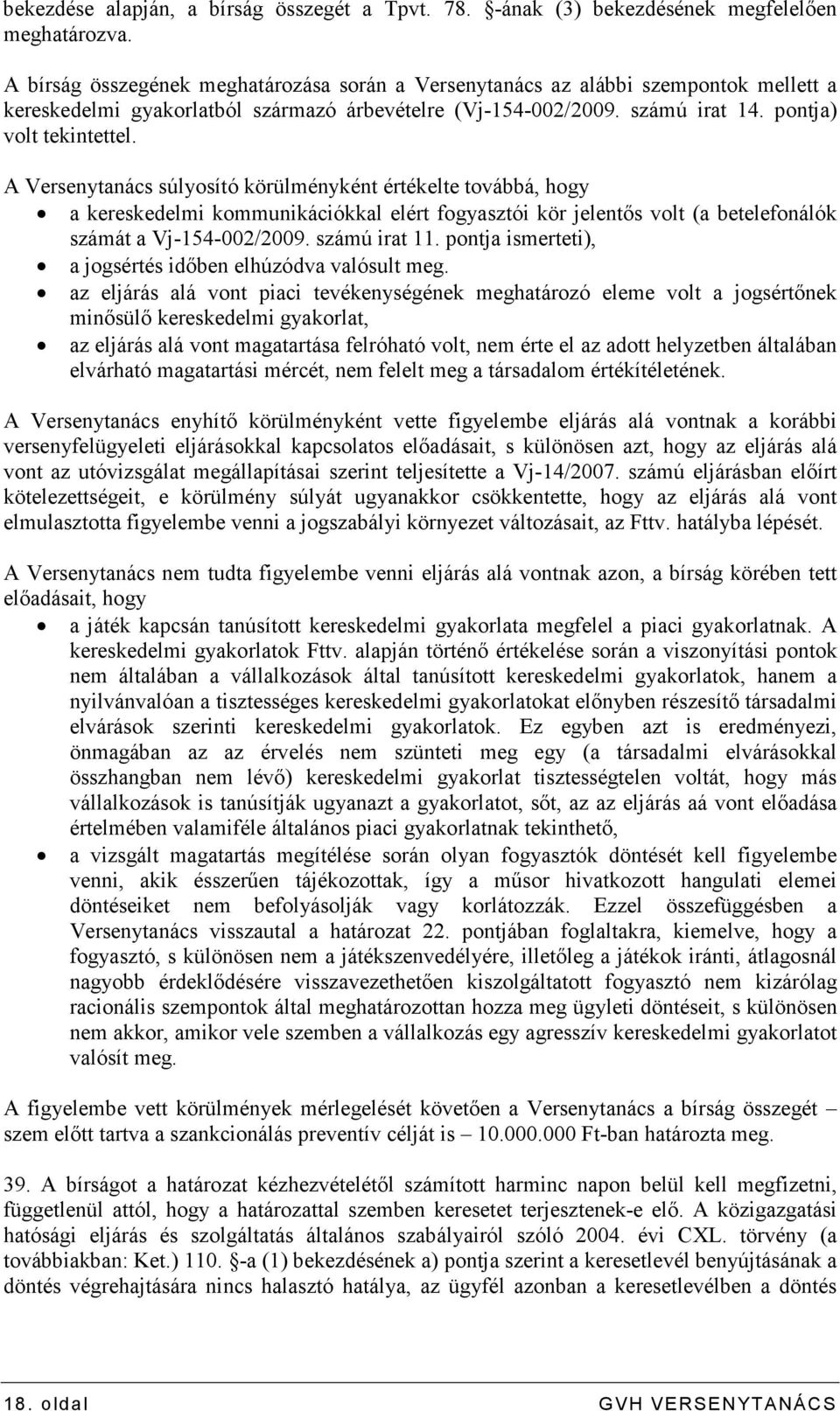 A Versenytanács súlyosító körülményként értékelte továbbá, hogy a kereskedelmi kommunikációkkal elért fogyasztói kör jelentıs volt (a betelefonálók számát a Vj-154-002/2009. számú irat 11.