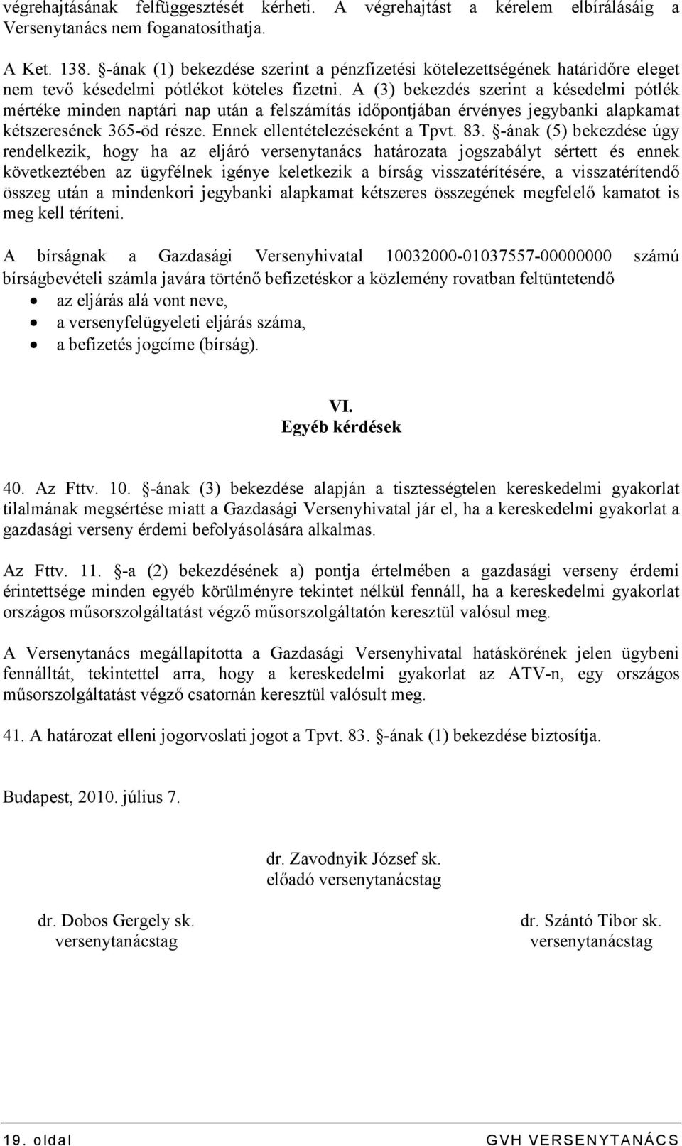 A (3) bekezdés szerint a késedelmi pótlék mértéke minden naptári nap után a felszámítás idıpontjában érvényes jegybanki alapkamat kétszeresének 365-öd része. Ennek ellentételezéseként a Tpvt. 83.