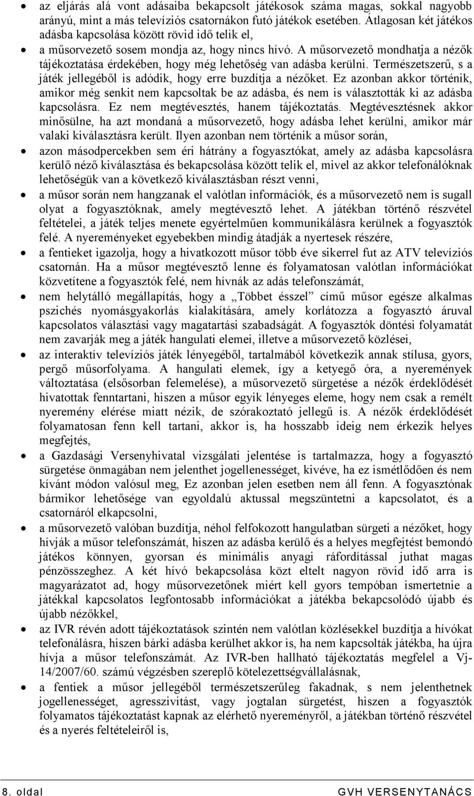 A mősorvezetı mondhatja a nézık tájékoztatása érdekében, hogy még lehetıség van adásba kerülni. Természetszerő, s a játék jellegébıl is adódik, hogy erre buzdítja a nézıket.