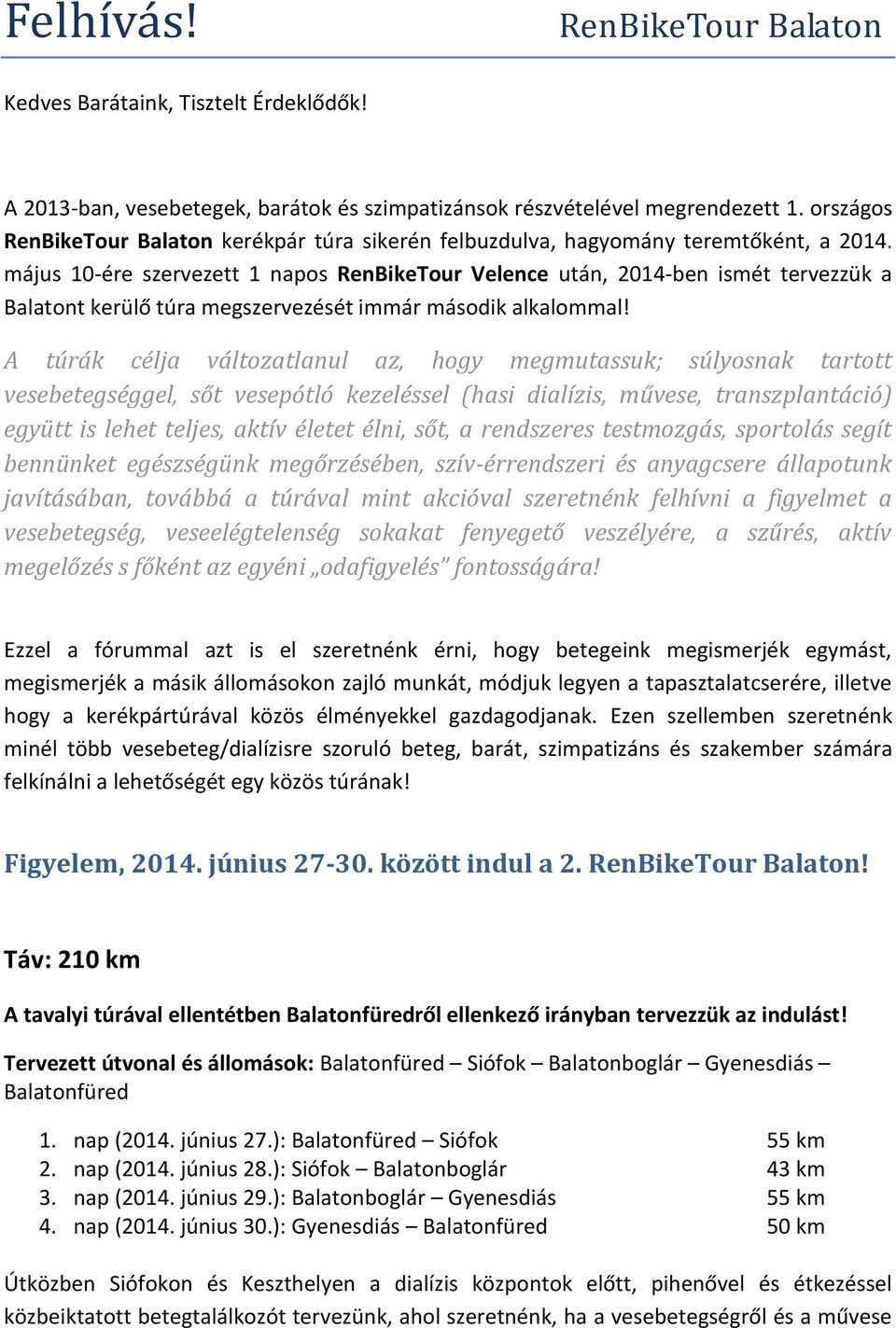 május 10-ére szervezett 1 napos RenBikeTour Velence után, 2014-ben ismét tervezzük a Balatont kerülő túra megszervezését immár második alkalommal!