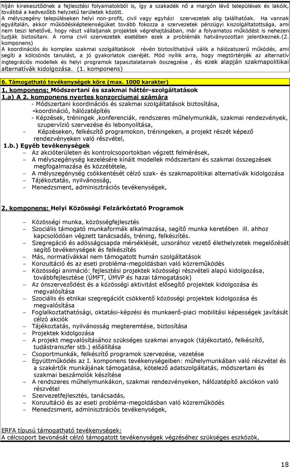 Ha vannak egyáltalán, akkor mőködésképtelenségüket tovább fokozza a szervezetek pénzügyi kiszolgáltatottsága, ami nem teszi lehetıvé, hogy részt vállaljanak projektek végrehajtásában, már a