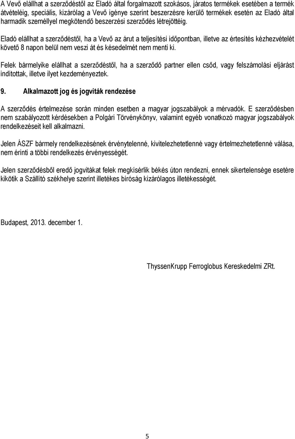 Eladó elállhat a szerződéstől, ha a Vevő az árut a teljesítési időpontban, illetve az értesítés kézhezvételét követő 8 napon belül nem veszi át és késedelmét nem menti ki.