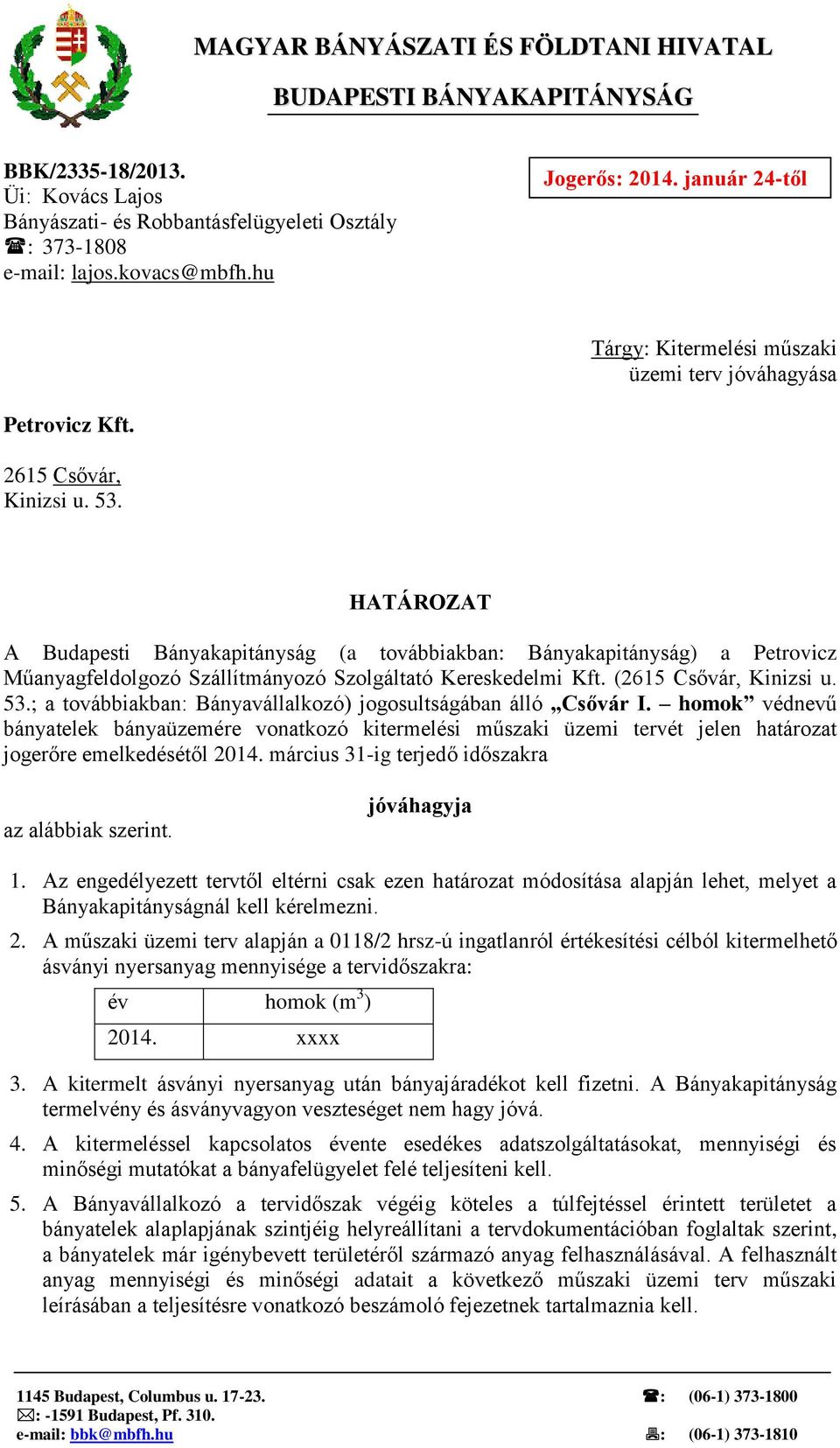 HATÁROZAT A Budapesti Bányakapitányság (a továbbiakban: Bányakapitányság) a Petrovicz Műanyagfeldolgozó Szállítmányozó Szolgáltató Kereskedelmi Kft. (2615 Csővár, Kinizsi u. 53.