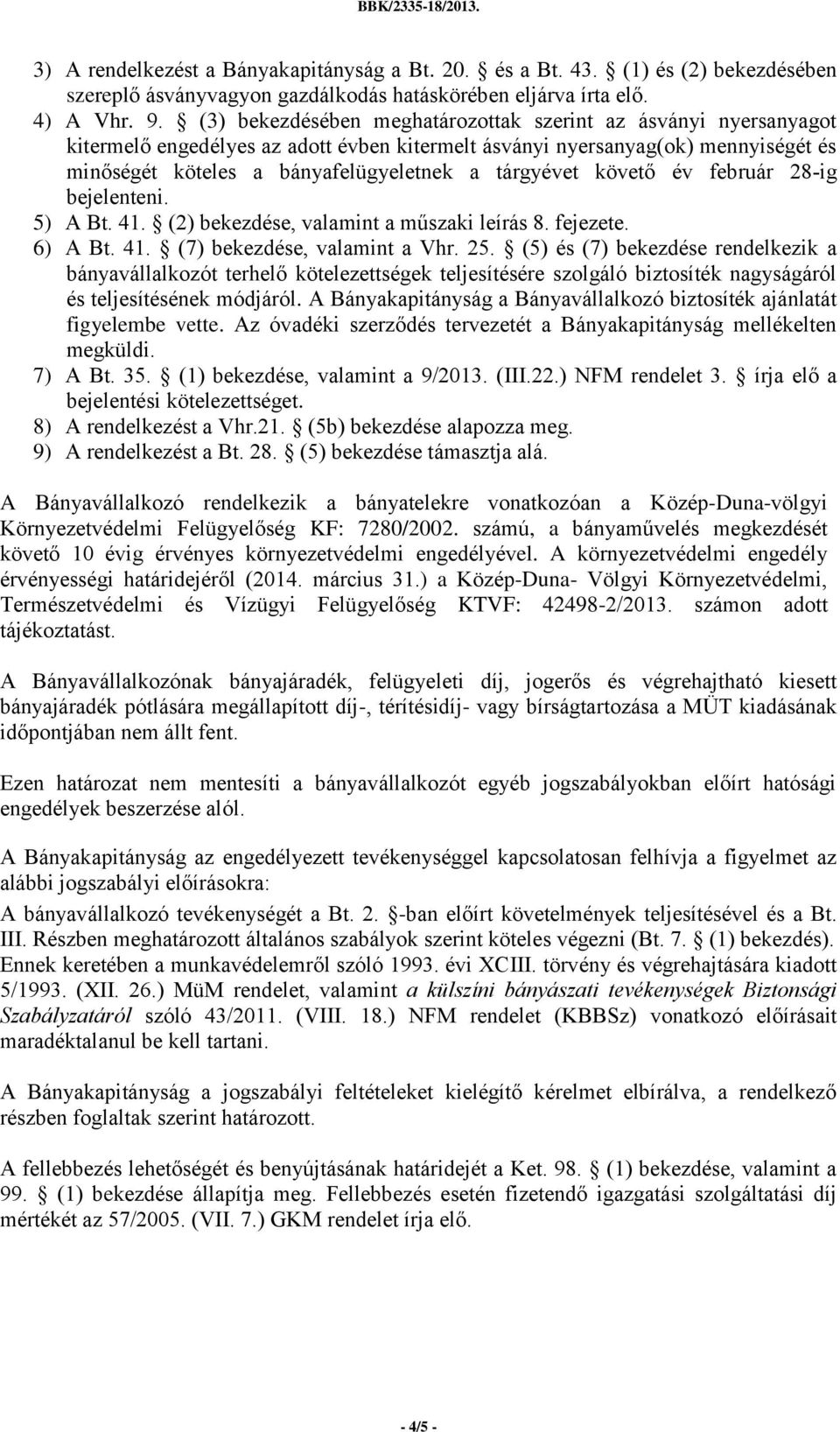 követő év február 28-ig bejelenteni. 5) A Bt. 41. (2) bekezdése, valamint a műszaki leírás 8. fejezete. 6) A Bt. 41. (7) bekezdése, valamint a Vhr. 25.