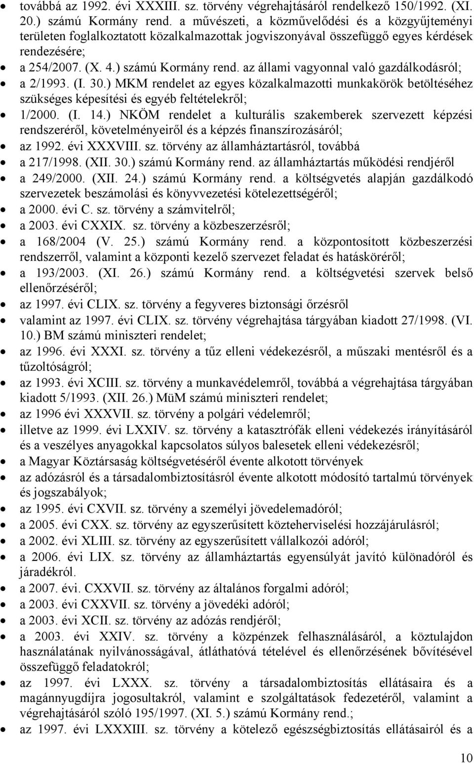 az állami vagyonnal való gazdálkodásról; a 2/1993. (I. 30.) MKM rendelet az egyes közalkalmazotti munkakörök betöltéséhez szükséges képesítési és egyéb feltételekről; 1/2000. (I. 14.