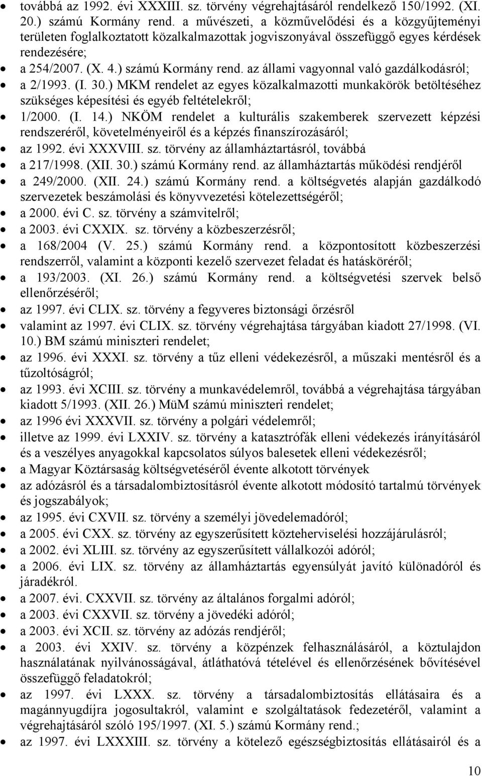 az állami vagyonnal való gazdálkodásról; a 2/1993. (I. 30.) MKM rendelet az egyes közalkalmazotti munkakörök betöltéséhez szükséges képesítési és egyéb feltételekről; 1/2000. (I. 14.