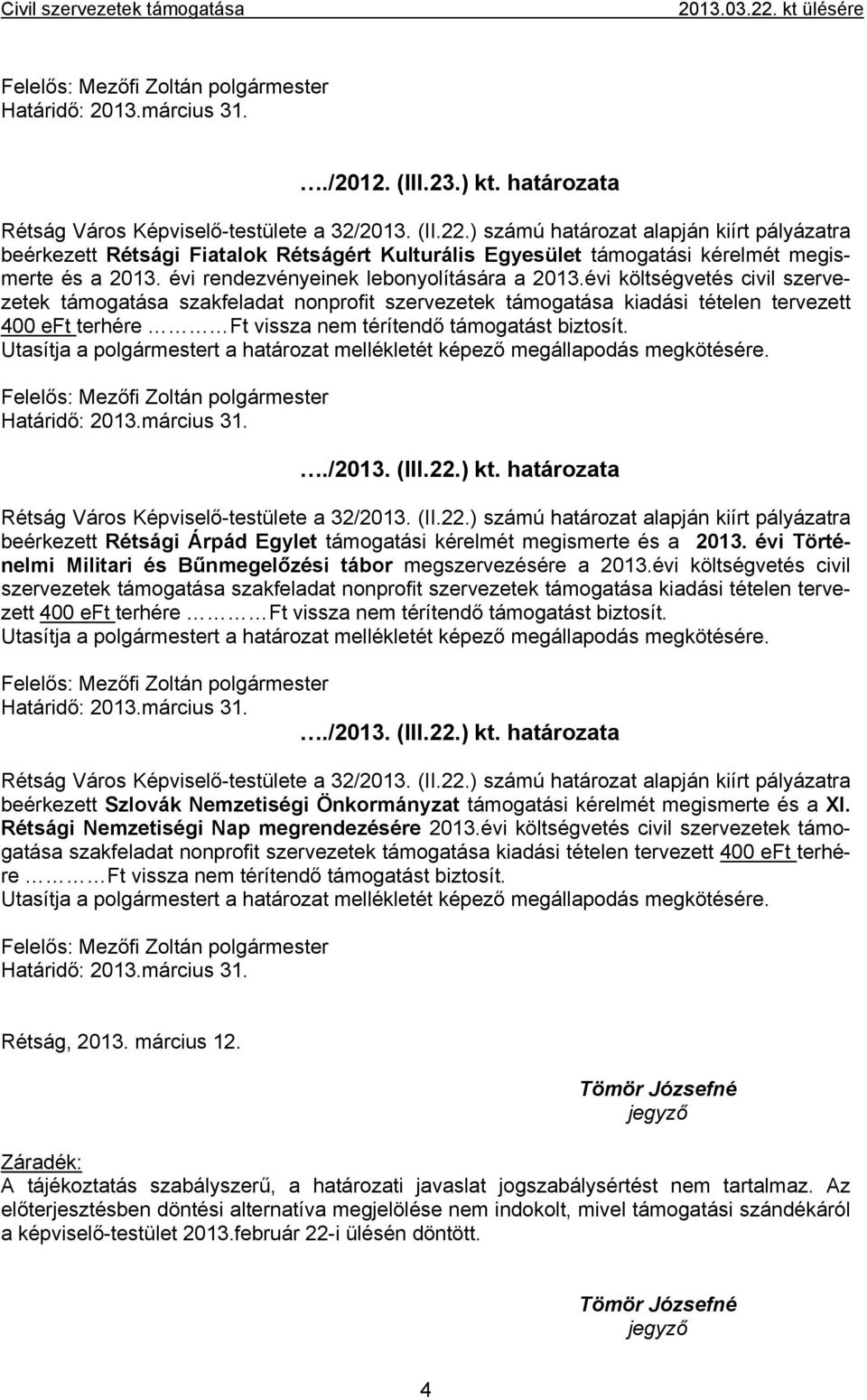 évi költségvetés civil szervezetek támogatása szakfeladat nonprofit szervezetek támogatása kiadási tételen tervezett 400 eft terhére Ft vissza nem térítendő támogatást biztosít.