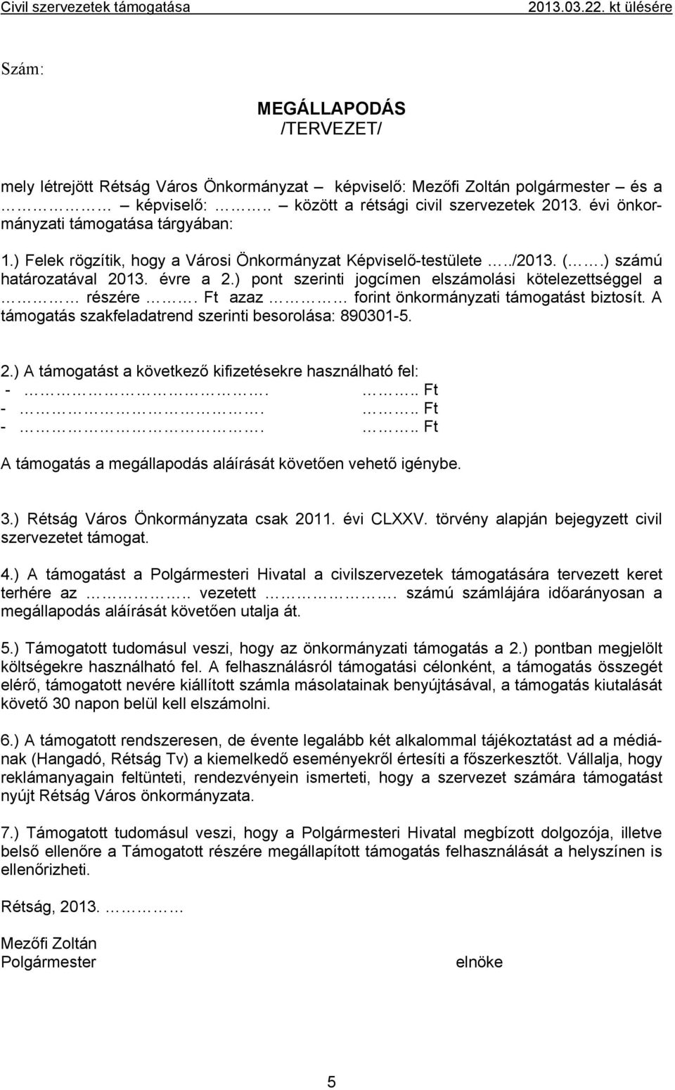 ) pont szerinti jogcímen elszámolási kötelezettséggel a részére. Ft azaz forint önkormányzati támogatást biztosít. A támogatás szakfeladatrend szerinti besorolása: 890301-5. 2.