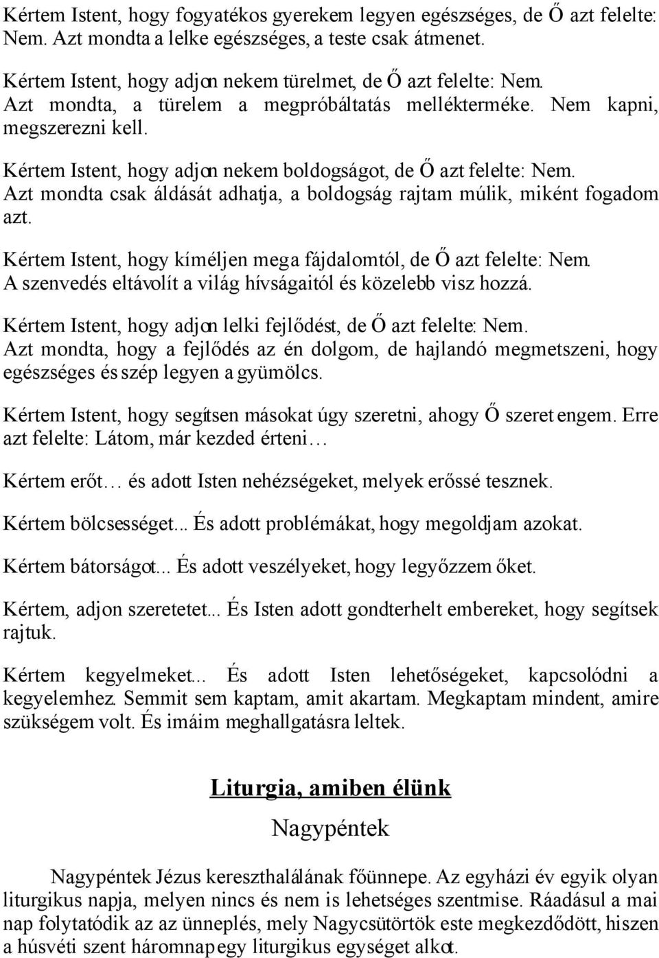 Azt mondta csak áldását adhatja, a boldogság rajtam múlik, miként fogadom azt. Kértem Istent, hogy kíméljen meg a fájdalomtól, de Ő azt felelte: Nem.