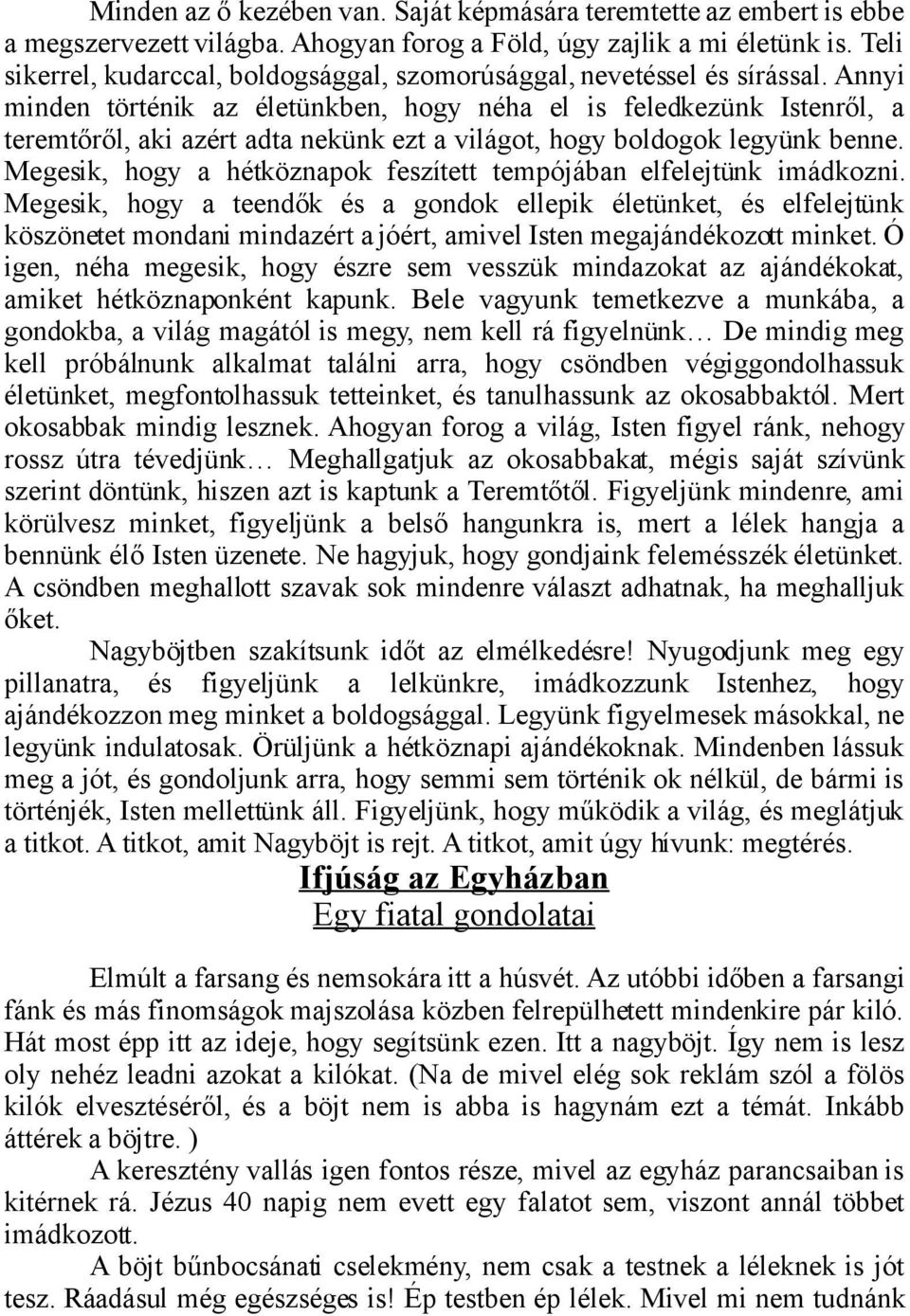 Annyi minden történik az életünkben, hogy néha el is feledkezünk Istenről, a teremtőről, aki azért adta nekünk ezt a világot, hogy boldogok legyünk benne.