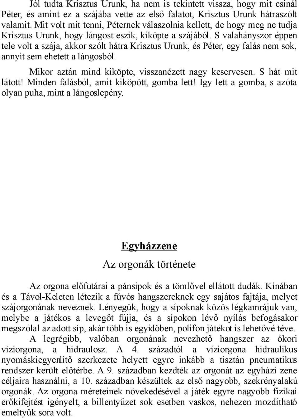 S valahányszor éppen tele volt a szája, akkor szólt hátra Krisztus Urunk, és Péter, egy falás nem sok, annyit sem ehetett a lángosból. Mikor aztán mind kiköpte, visszanézett nagy keservesen.