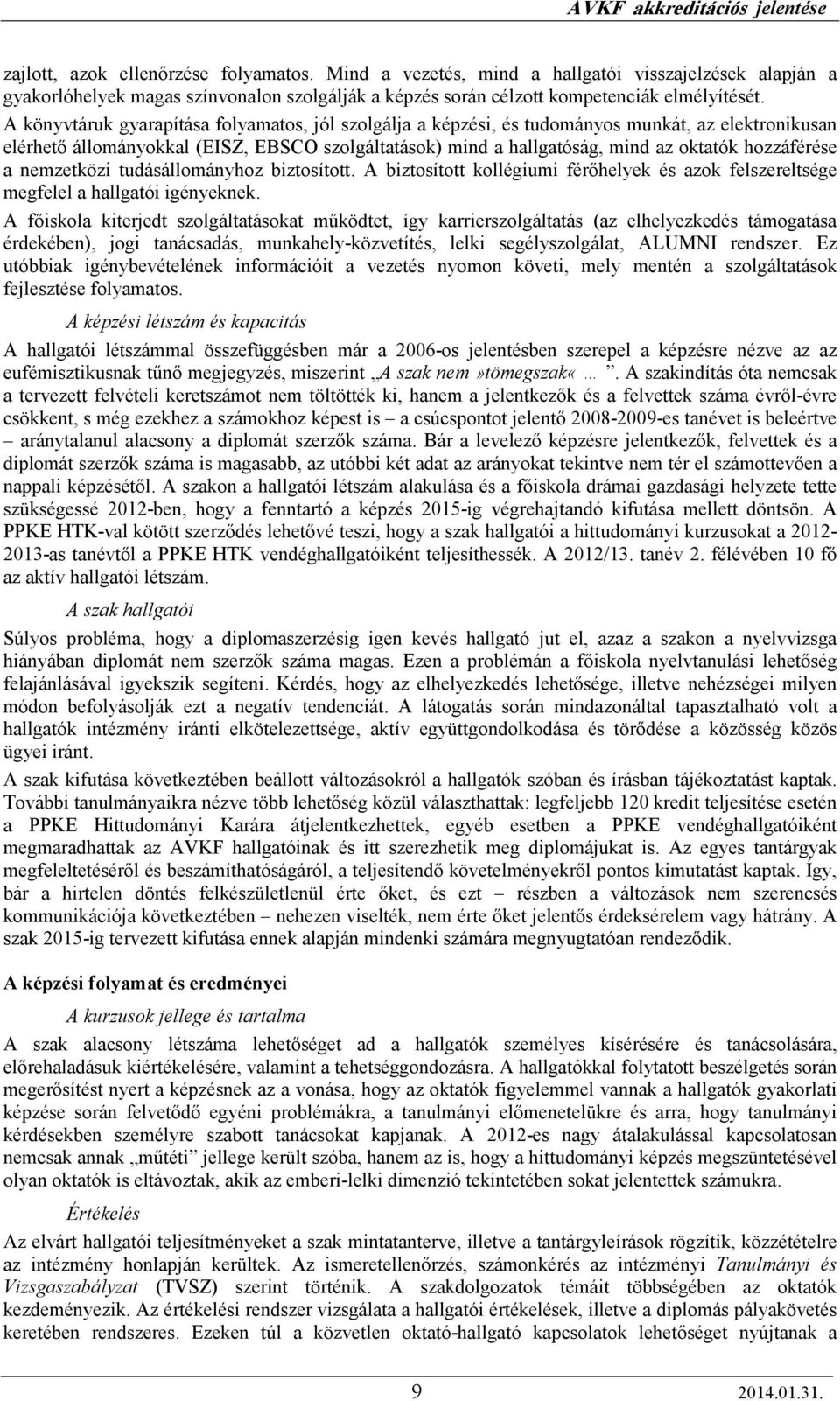hozzáférése a nemzetközi tudásállományhoz biztosított. A biztosított kollégiumi férıhelyek és azok felszereltsége megfelel a hallgatói igényeknek.