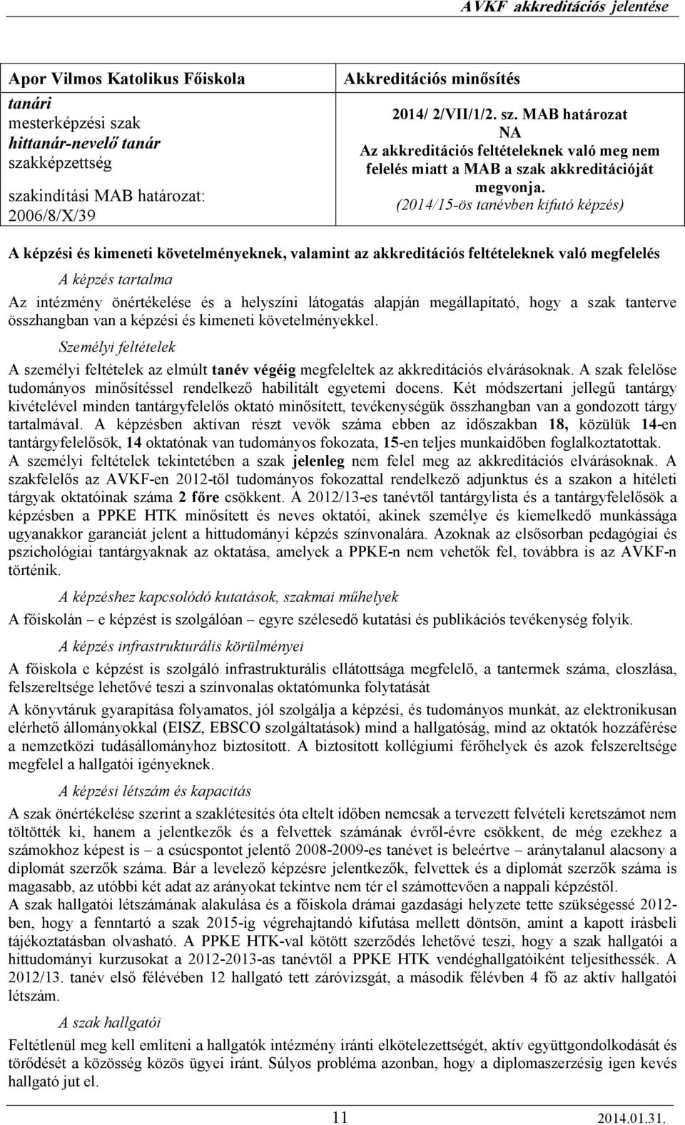 látogatás alapján megállapítató, hogy a szak tanterve összhangban van a képzési és kimeneti követelményekkel.