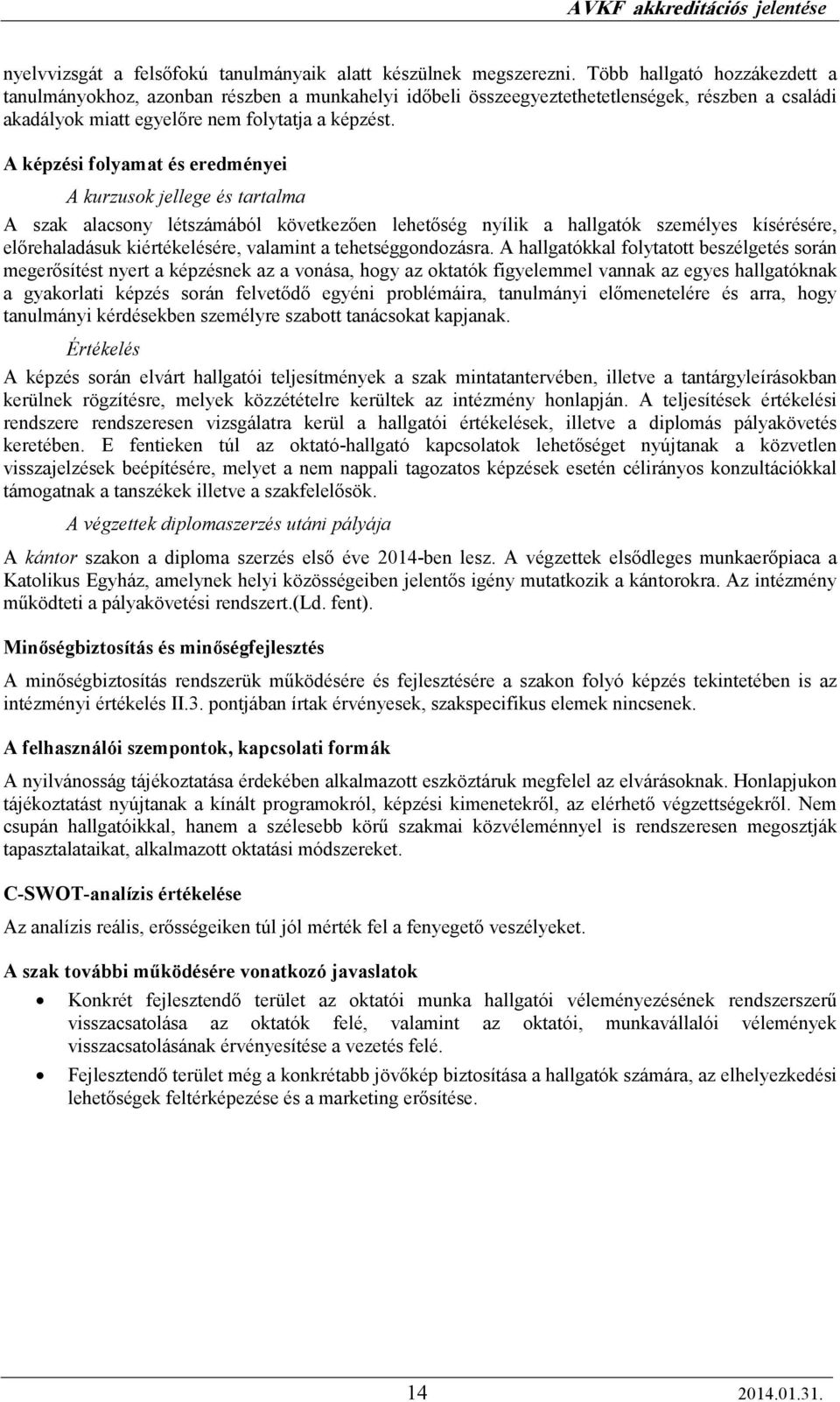 A képzési folyamat és eredményei A kurzusok jellege és tartalma A szak alacsony létszámából következıen lehetıség nyílik a hallgatók személyes kísérésére, elırehaladásuk kiértékelésére, valamint a