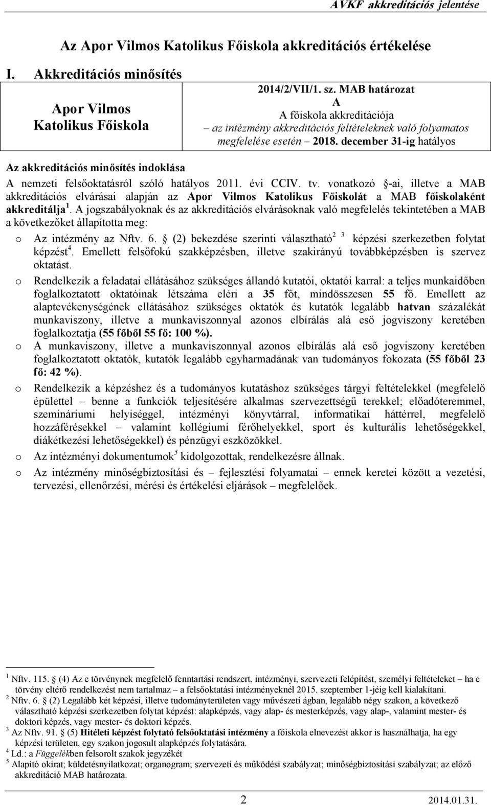december 31-ig hatályos Az akkreditációs minısítés indoklása A nemzeti felsıoktatásról szóló hatályos 2011. évi CCIV. tv.