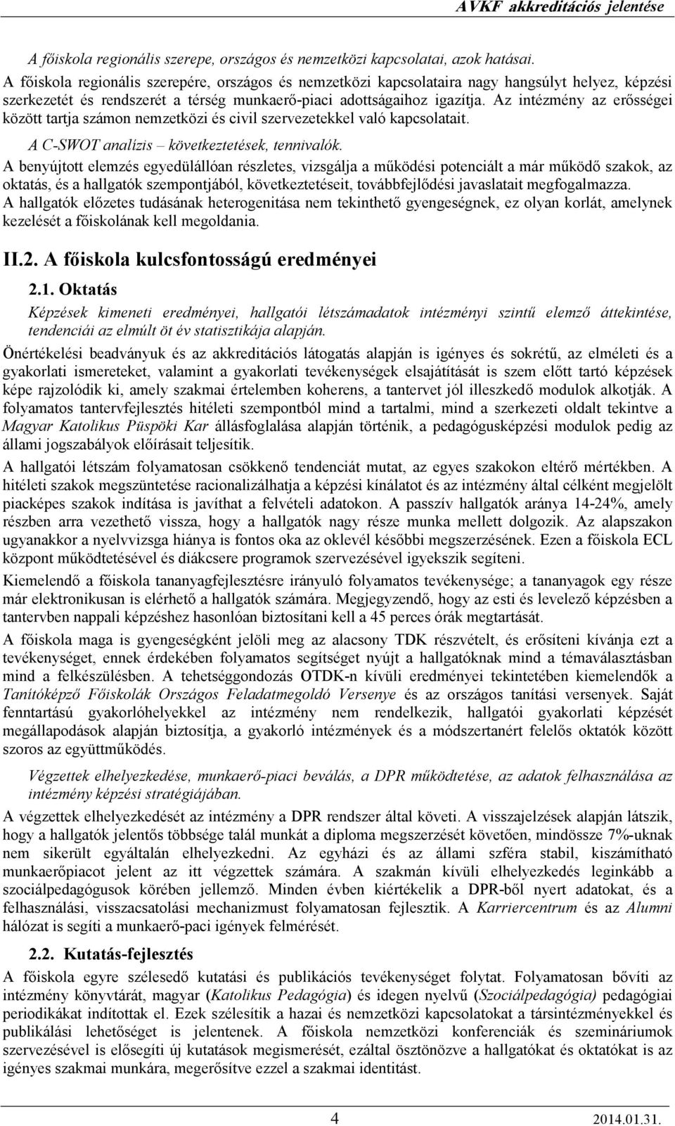 Az intézmény az erısségei között tartja számon nemzetközi és civil szervezetekkel való kapcsolatait. A C-SWOT analízis következtetések, tennivalók.