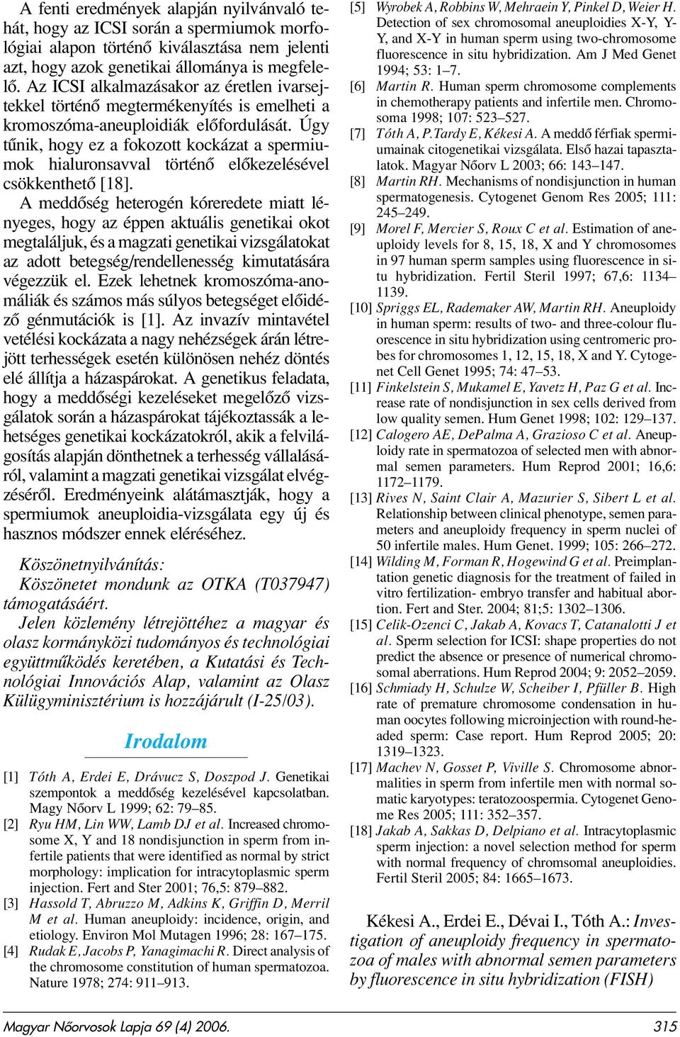 Úgy tûnik, hogy ez a fokozott kockázat a spermiumok hialuronsavval történô elôkezelésével csökkenthetô [18].