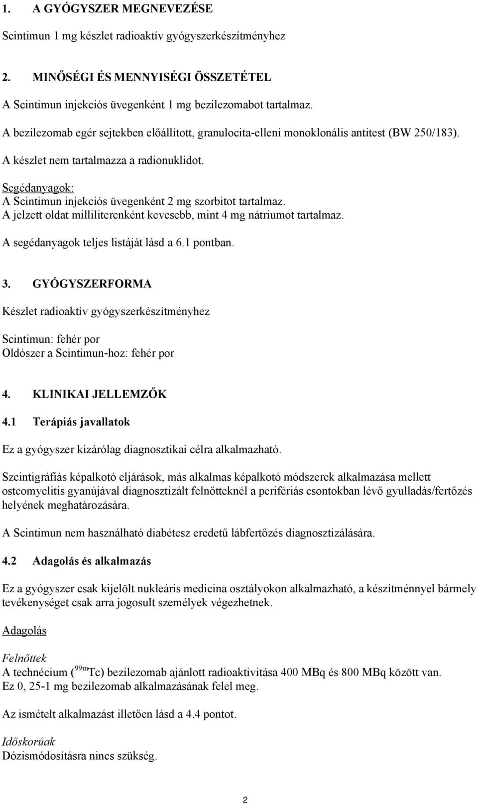 Segédanyagok: A Scintimun injekciós üvegenként 2 mg szorbitot tartalmaz. A jelzett oldat milliliterenként kevesebb, mint 4 mg nátriumot tartalmaz. A segédanyagok teljes listáját lásd a 6.1 pontban. 3.