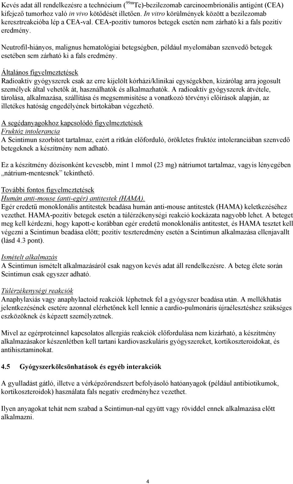 Neutrofil-hiányos, malignus hematológiai betegségben, például myelomában szenvedő betegek esetében sem zárható ki a fals eredmény.