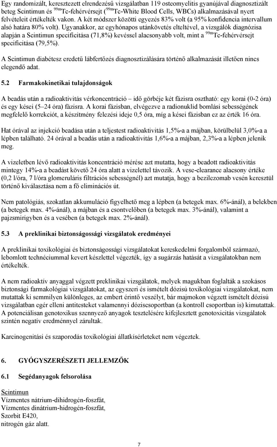 Ugyanakkor, az egyhónapos utánkövetés elteltével, a vizsgálók diagnózisa alapján a Scintimun specificitása (71,8%) kevéssel alacsonyabb volt, mint a 99m Tc-fehérvérsejt specificitása (79,5%).