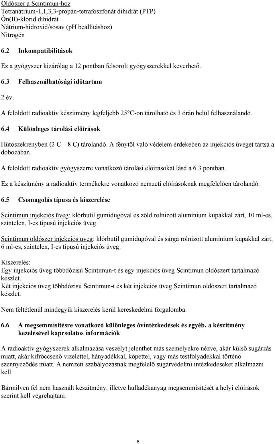 A feloldott radioaktív készítmény legfeljebb 25 C-on tárolható és 3 órán belül felhasználandó. 6.4 Különleges tárolási előírások Hűtőszekrényben (2 C 8 C) tárolandó.